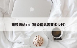 垦利建设网站xp（建设网站需要多少钱）