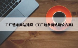 垦利工厂链条网站建设（工厂链条网站建设方案）