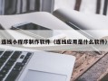 垦利连线小程序制作软件（连线应用是什么软件）