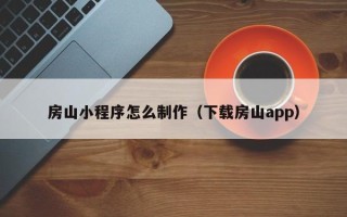 垦利房山小程序怎么制作（下载房山app）