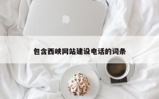 垦利包含西峡网站建设电话的词条