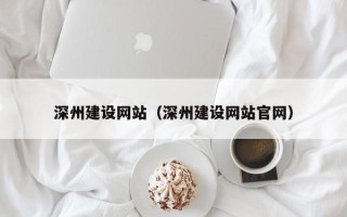 垦利深州建设网站（深州建设网站官网）
