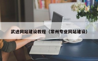 垦利武进网站建设教程（常州专业网站建设）